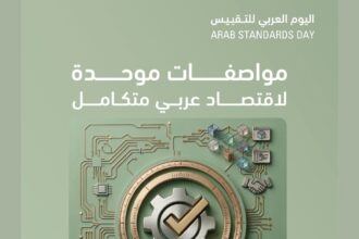المواصفات والمقاييس: توحيد المواصفات العربية يعزز التكامل الاقتصادي والتنافسية